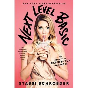 Next Level Basic: The Definitive Basic Bitch Handbook -- Stassi Schroeder